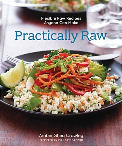 Practically Raw: Flexible Raw Recipes Anyone Can Make (Paperback)