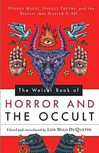 The Weiser Book of Horror and the Occult: Hidden Magic, Occult Truths, and the Stories That Started It All (Paperback)