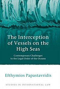 The Interception of Vessels on the High Seas : Contemporary Challenges to the Legal Order of the Oceans (Paperback)