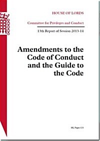 Amendments to the Code of Conduct and the Guide to the Code: House of Lords Paper 123 Session 2013-14 (Paperback)