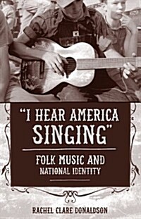 I Hear America Singing: Folk Music and National Identity (Hardcover)