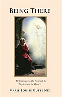 Being There: Reflections from the Scenes of the Mysteries of the Rosary (Paperback)