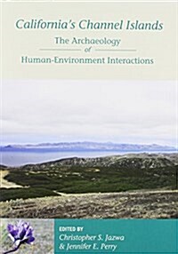 Californias Channel Islands: The Archaeology of Human-Environment Interactions (Paperback)