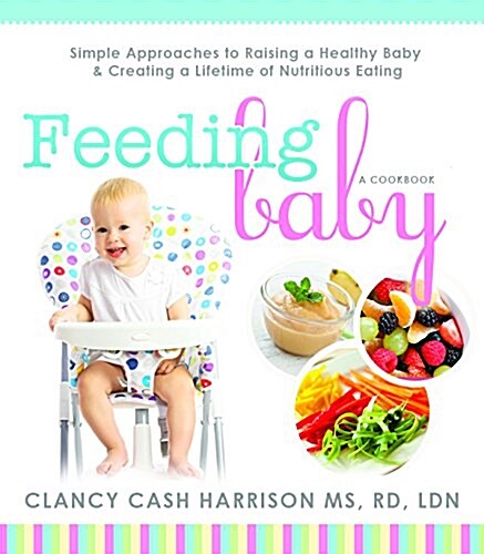 Feeding Baby: Simple Approaches to Raising a Healthy Baby and Creating a Lifetime of Nutritious Eating (Paperback)