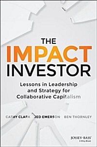 The Impact Investor: Lessons in Leadership and Strategy for Collaborative Capitalism (Hardcover)