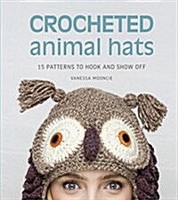 Crocheted Animal Hats: 15 Patterns to Hook and Show Off (Paperback)