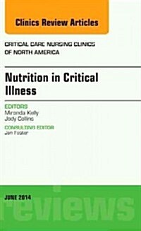 Nutrition in Critical Illness, an Issue of Critical Nursing Clinics: Volume 26-2 (Hardcover)