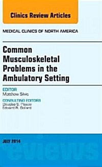 Common Musculoskeletal Problems in the Ambulatory Setting, an Issue of Medical Clinics: Volume 98-4 (Hardcover)