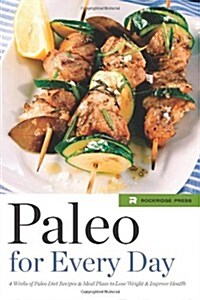 Paleo for Every Day: 4 Weeks of Paleo Diet Recipes & Meal Plans to Lose Weight & Improve Health (Paperback)