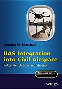 Uas Integration Into Civil Airspace: Policy, Regulations and Strategy (Hardcover)