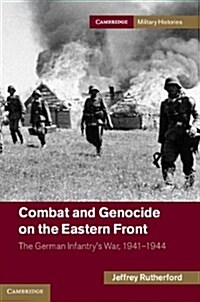Combat and Genocide on the Eastern Front : The German Infantrys War, 1941–1944 (Hardcover)