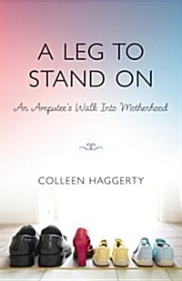 A Leg to Stand on: An Amputees Walk Into Motherhood (Paperback)
