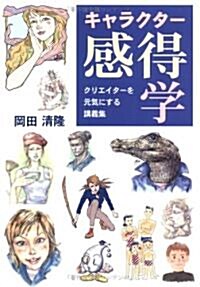 キャラクタ-感得學―クリエイタ-を元氣にする講義集 (單行本)