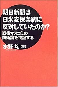 朝日新聞は日米安保條約に反對していたのか?―戰後マスコミの防衛論を檢?する (單行本)