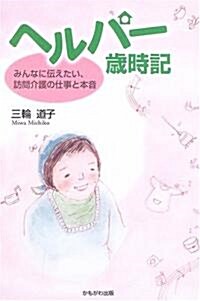 ヘルパ-歲時記―みんなに傳えたい、訪問介護の仕事と本音 (單行本)