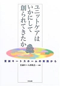 ユニットケアはいかにして創られてきたか―至誠キ-トスホ-ムの實踐から (單行本)