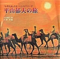 平山郁夫の旅―「佛敎傳來」の道 シルクロ-ド (大型本)