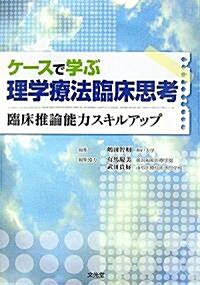 ケ-スで學ぶ理學療法臨牀思考―臨牀推論能力スキルアップ (單行本)