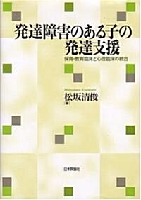 發達障害のある子の發達支援―保育·敎育臨牀と心理臨牀の統合 (單行本)