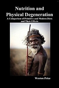 Nutrition and Physical Degeneration : A Comparison of Primitive and Modern Diets and Their Effects (Paperback)