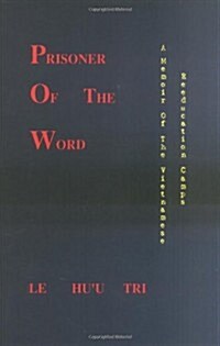 Prisoner of the Word: A Memoir of the Vietnamese Reeducation Camps (Hardcover)