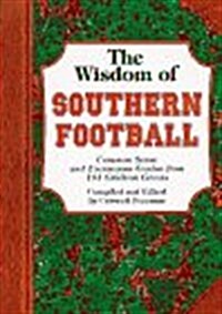 The Wisdom of Southern Football: Common Sense and Uncommon Genius from Dixie Gridiron Greats (Paperback)