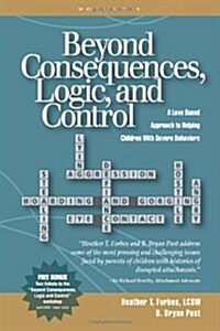 Beyond Consequences, Logic, and Control: A Love-Based Approach to Helping Children with Severe Behaviors (Paperback)