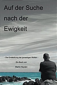 Auf Der Suche Nach Der Ewigkeit: Die Entdeckung Der Jenseitigen Welten (Paperback)