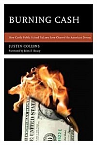 Burning Cash: How Costly Public School Failures Have Charred the American Dream (Hardcover)