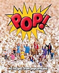 Pop!: 40 Recipes from Popcornland (Hardcover)