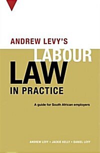 Andrew Levys Labour Law in Practice: A Guide for South African Employers (Paperback, Firsttion)