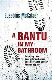 A Bantu in My Bathroom: Debating Race, Sexuality and Other Uncomfortable South African Topics (Paperback)