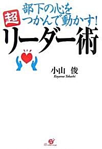 部下の心をつかんで動かす!超リ-ダ-術―できる上司には秘密がある (單行本)