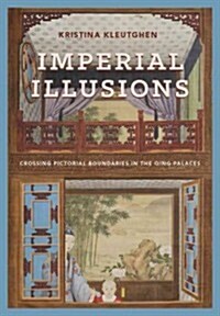 Imperial Illusions: Crossing Pictorial Boundaries in the Qing Palaces (Hardcover)