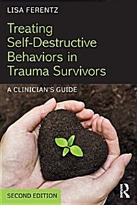 Treating Self-Destructive Behaviors in Trauma Survivors : A Clinician’s Guide (Paperback, 2 ed)