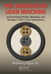The innovative lean machine : synchronizing people, branding, and strategy to win in the marketplace