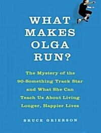 What Makes Olga Run?: The Mystery of the 90-Something Track Star and What She Can Teach Us about Living Longer, Happier Lives (Audio CD, Library - CD)