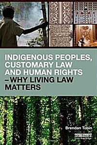 Indigenous Peoples, Customary Law and Human Rights – Why Living Law Matters (Hardcover)
