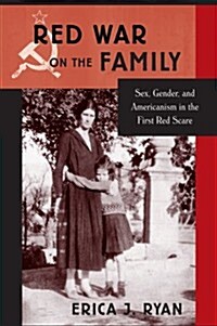 Red War on the Family: Sex, Gender, and Americanism in the First Red Scare (Hardcover)