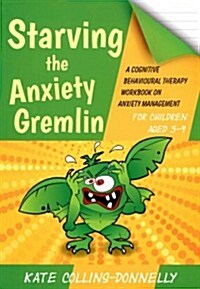 Starving the Anxiety Gremlin for Children Aged 5-9 : A Cognitive Behavioural Therapy Workbook on Anxiety Management (Paperback)