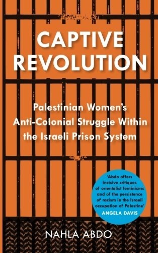 Captive Revolution : Palestinian Womens Anti-Colonial Struggle within the Israeli Prison System (Paperback)