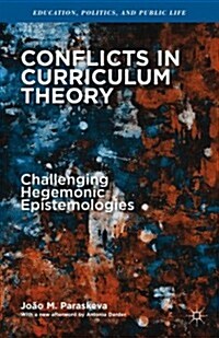 Conflicts in Curriculum Theory : Challenging Hegemonic Epistemologies (Paperback)