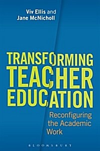 Transforming Teacher Education : Reconfiguring the Academic Work (Paperback)