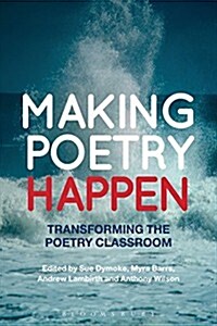 Making Poetry Happen : Transforming the Poetry Classroom (Paperback)