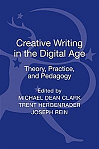 Creative Writing in the Digital Age : Theory, Practice, and Pedagogy (Hardcover)