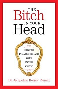 The Bitch in Your Head: How to Finally Squash Your Inner Critic (Paperback)