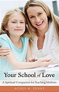 Your School of Love: A Spiritual Companion for Homeschooling Mothers (Paperback)