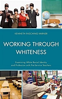 Working through Whiteness: Examining White Racial Identity and Profession with Pre-service Teachers (Paperback)