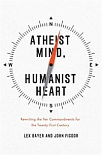 Atheist Mind, Humanist Heart: Rewriting the Ten Commandments for the Twenty-First Century (Hardcover)