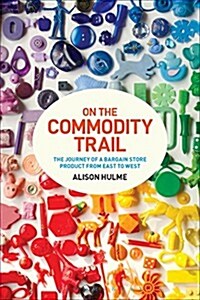 On the Commodity Trail : The Journey of a Bargain Store Product from East to West (Paperback)